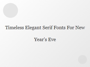Timeless Elegant Serif Fonts for New Year’s Eve