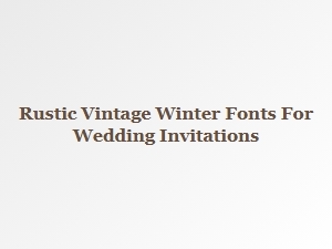 Rustic Vintage Winter Fonts for Wedding Invitations